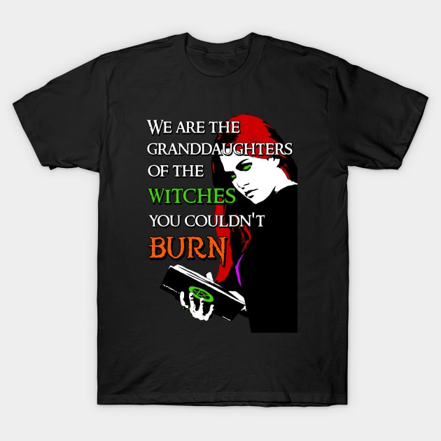 We Are the Granddaughters of the Witches you Couldn't Burn - Modern Wiccan Design (Variant) T-Shirt by Occult Designs